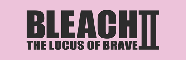 BLEACH THE LOCUS OF BRAVE Ⅱ